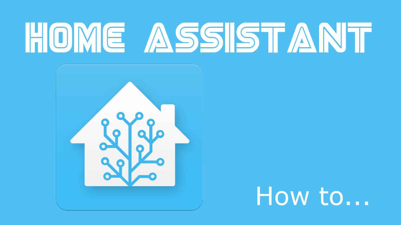 Home Assistant: How to... Kurzanleitungen und Nützliches für Home Assistant!