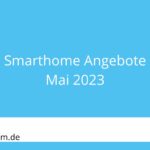 Smarthome Angebote im Mai 2023