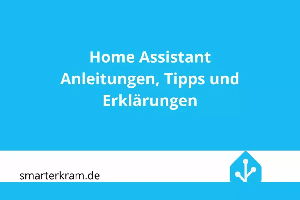 Home Assistant Anleitungen, Tipps und Erklärungen