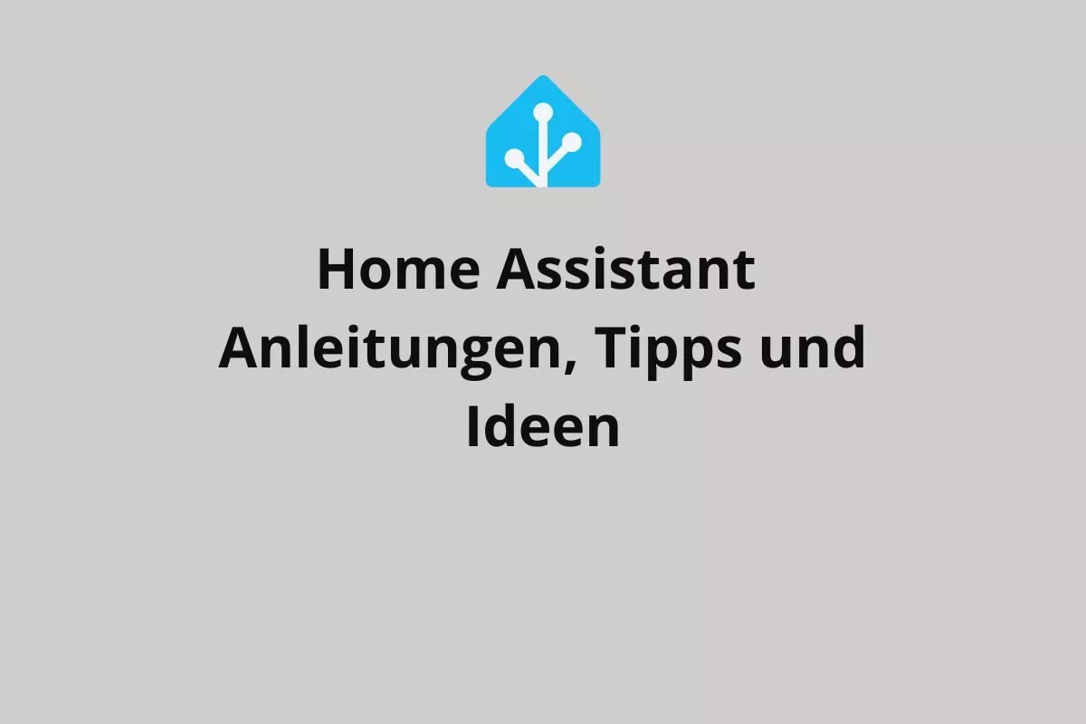 Home Assistant Anleitungen Tipps und Ideen
