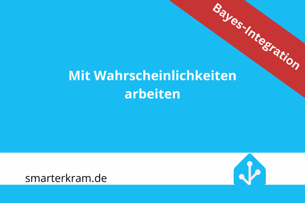 In Home Assistant mit Wahrscheinlichkeiten arbeiten: Bayes-Integration